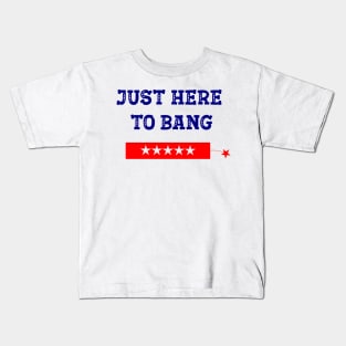 Funny Fourth of July 4th of July I'm Just Here To Bang Kids T-Shirt